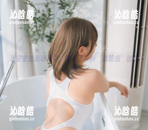 浅安安的透明写真，揭示了某种‘透明感’的想象