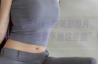 秀人网 - 奈汐酱nice的美脚图片,让你下意识想说“我要下载这些腿”!