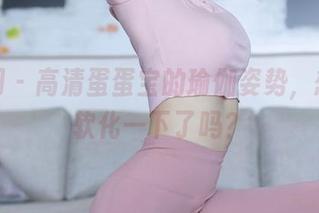 秀人网 - 高清蛋蛋宝的瑜伽姿势,想替我软化一下了吗?